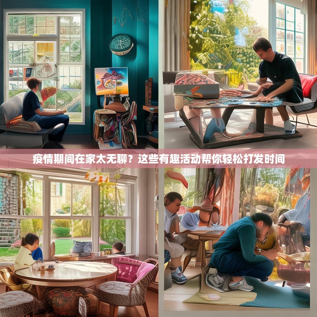 疫情期间在家太无聊？这些有趣活动帮你轻松打发时间