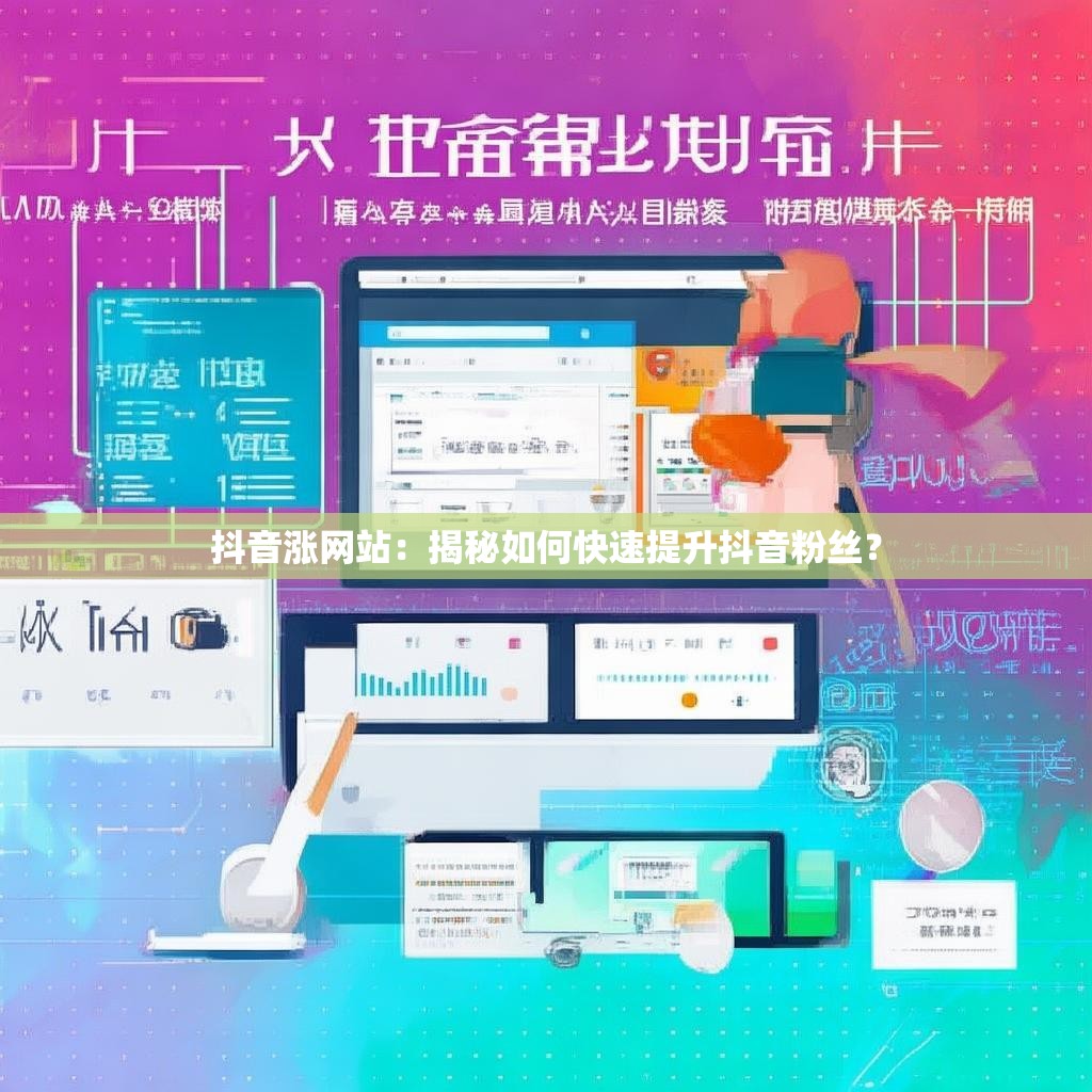 抖音涨网站：揭秘如何快速提升抖音粉丝？