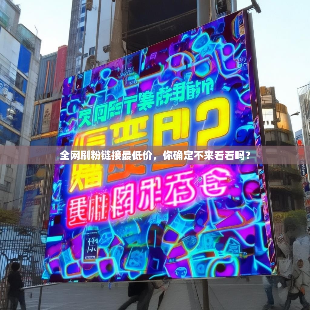 全网刷粉链接最低价，你确定不来看看吗？