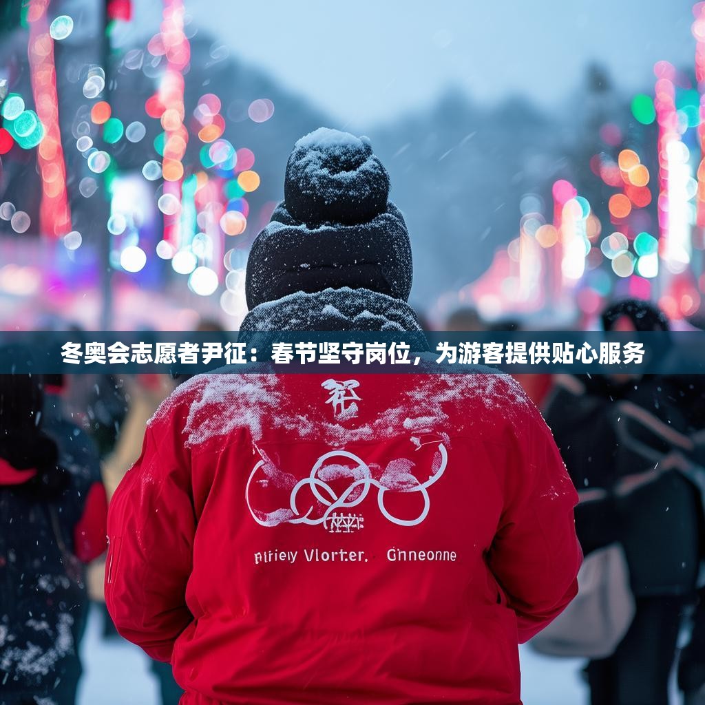 冬奥会志愿者尹征：春节坚守岗位，为游客提供贴心服务