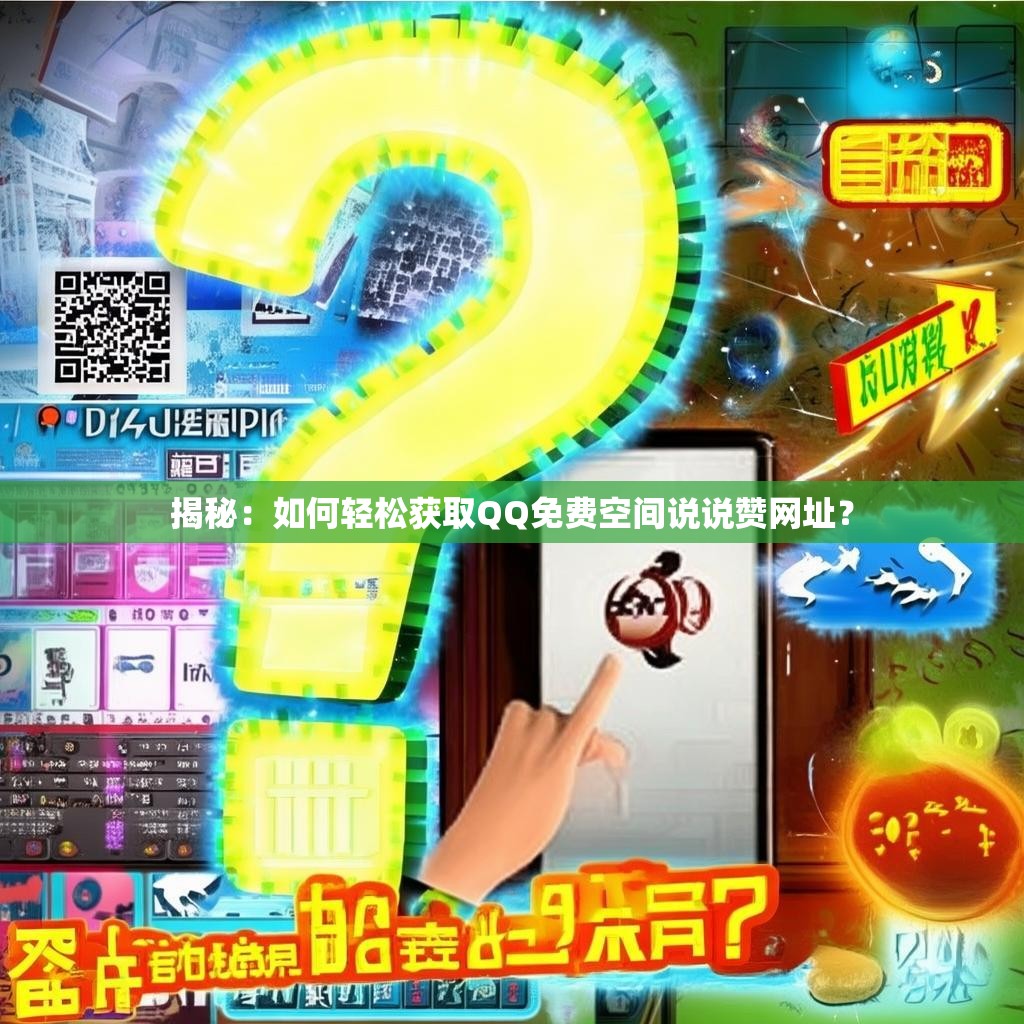 揭秘：如何轻松获取QQ免费空间说说赞网址？