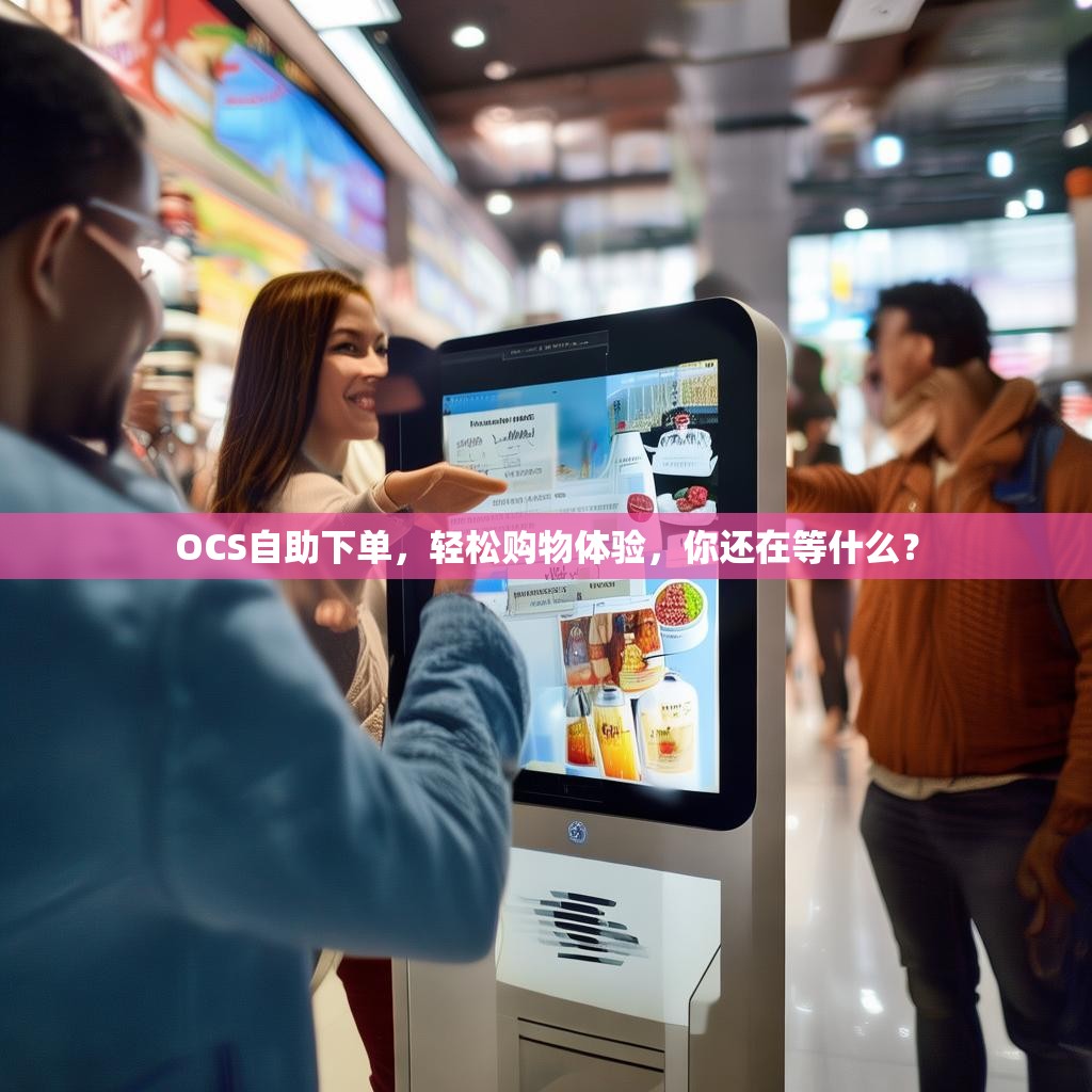 OCS自助下单，轻松购物体验，你还在等什么？
