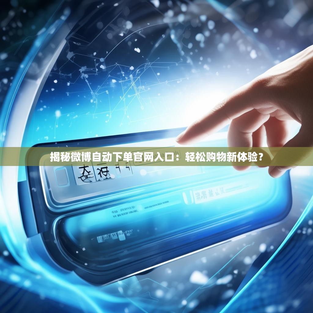 揭秘微博自动下单官网入口:轻松购物新体验?