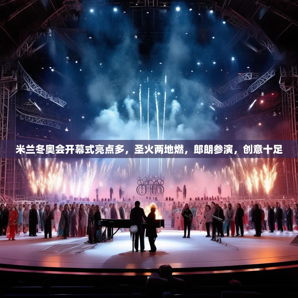 米兰冬奥会开幕式亮点多，圣火两地燃，郎朗参演，创意十足