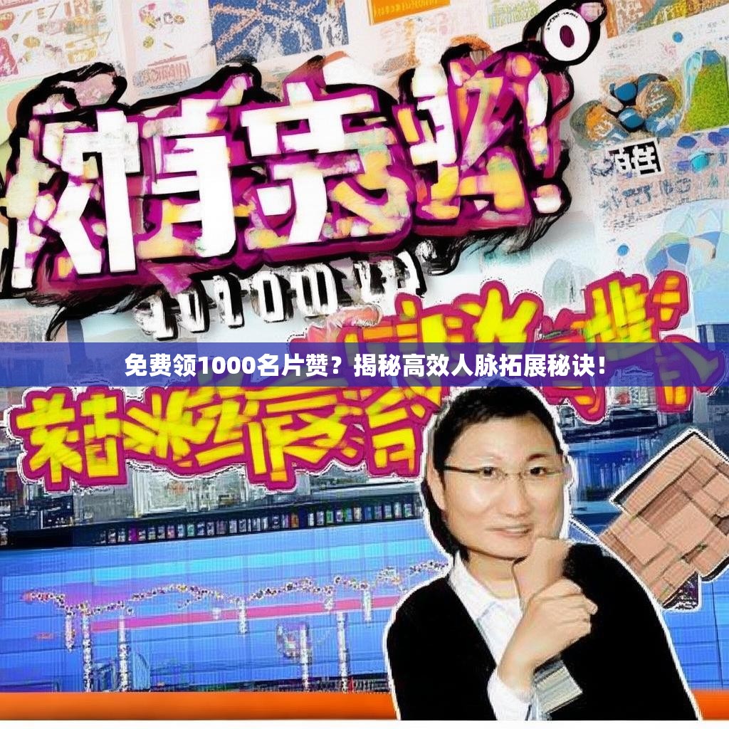 免费领1000名片赞？揭秘高效人脉拓展秘诀！