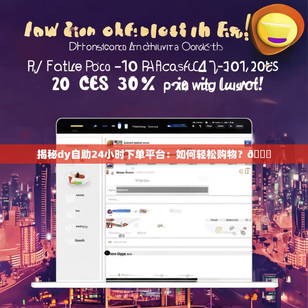 揭秘dy自助24小时下单平台：如何轻松购物？🛒