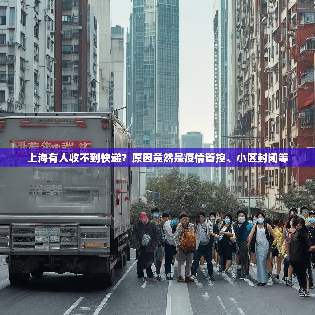 上海有人收不到快递？原因竟然是疫情管控、小区封闭等