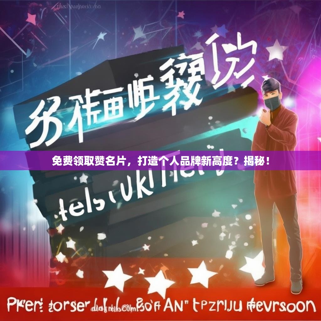免费领取赞名片，打造个人品牌新高度？揭秘！