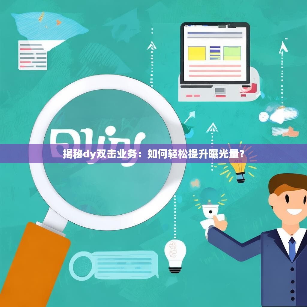 揭秘dy双击业务：如何轻松提升曝光量？