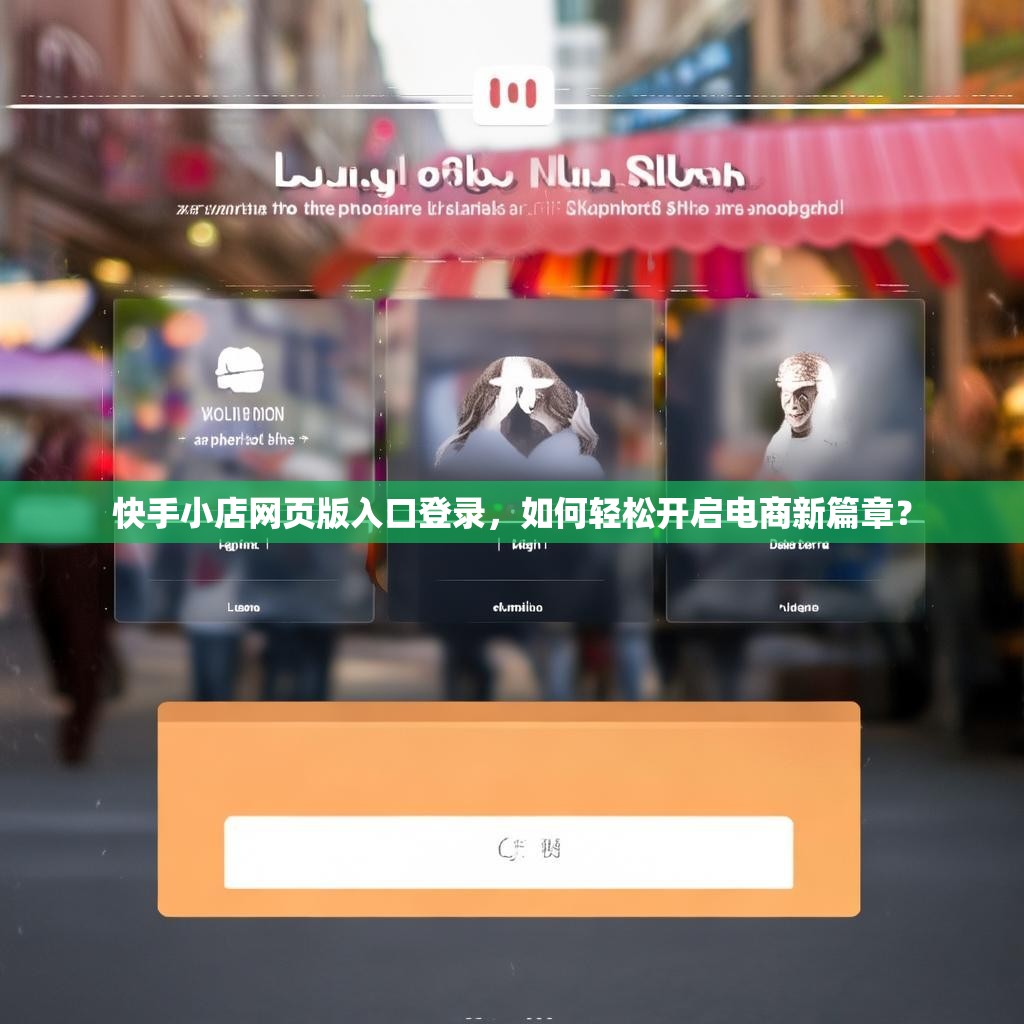 快手小店网页版入口登录，如何轻松开启电商新篇章？