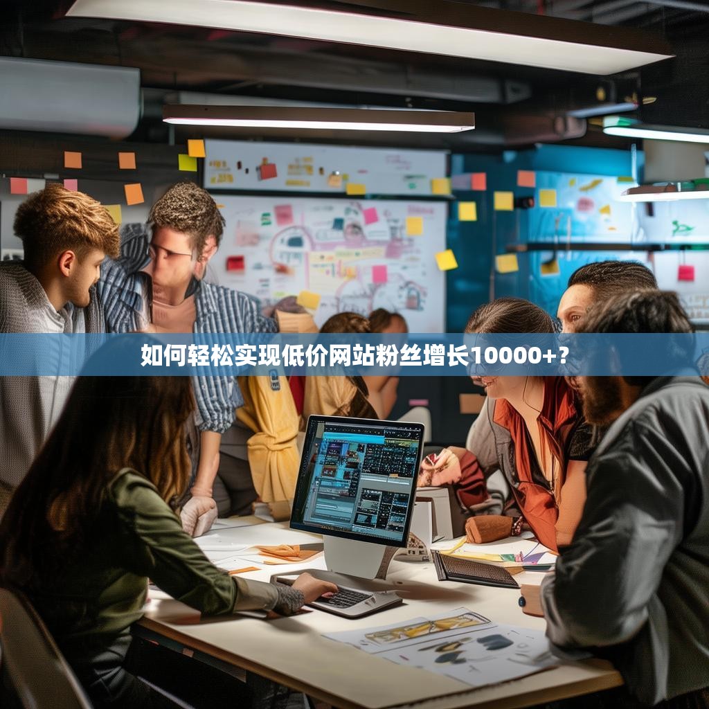 如何轻松实现低价网站粉丝增长10000+？