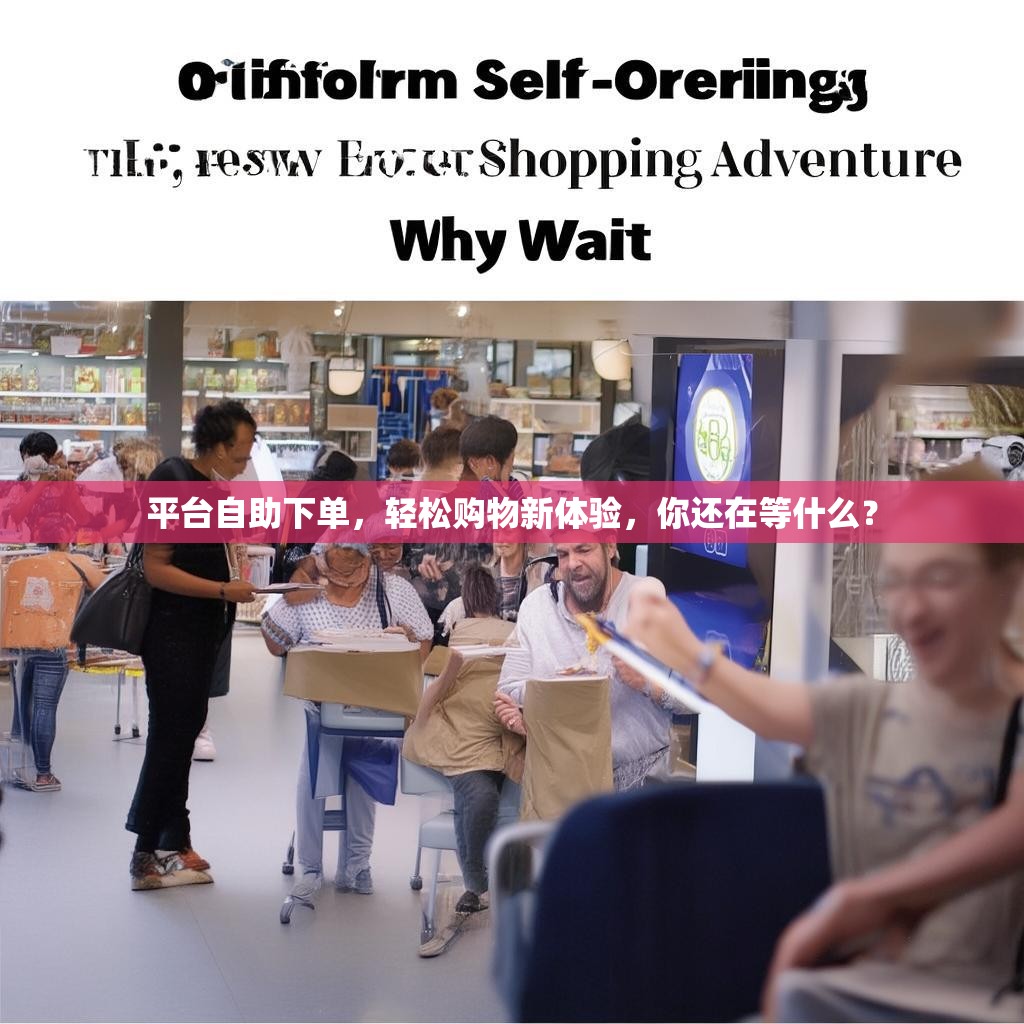 平台自助下单，轻松购物新体验，你还在等什么？