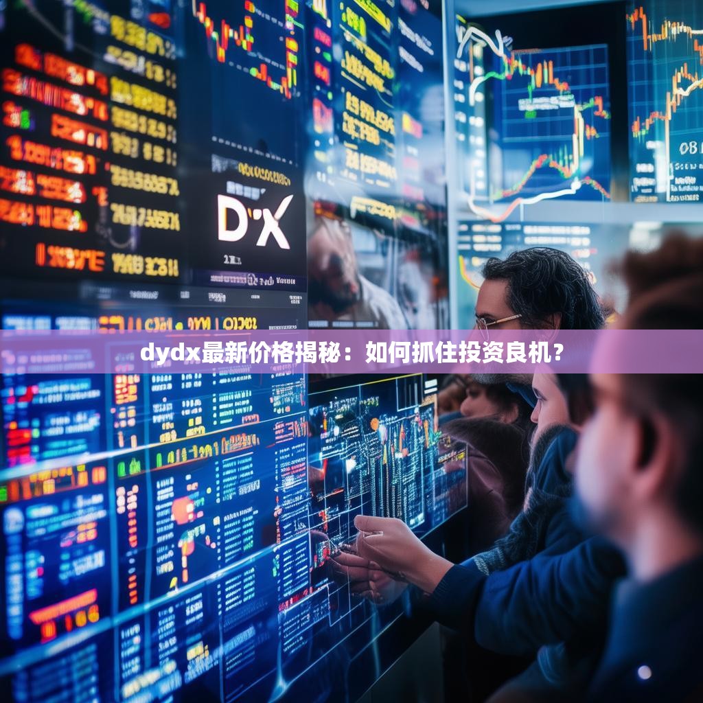 dydx最新价格揭秘：如何抓住投资良机？