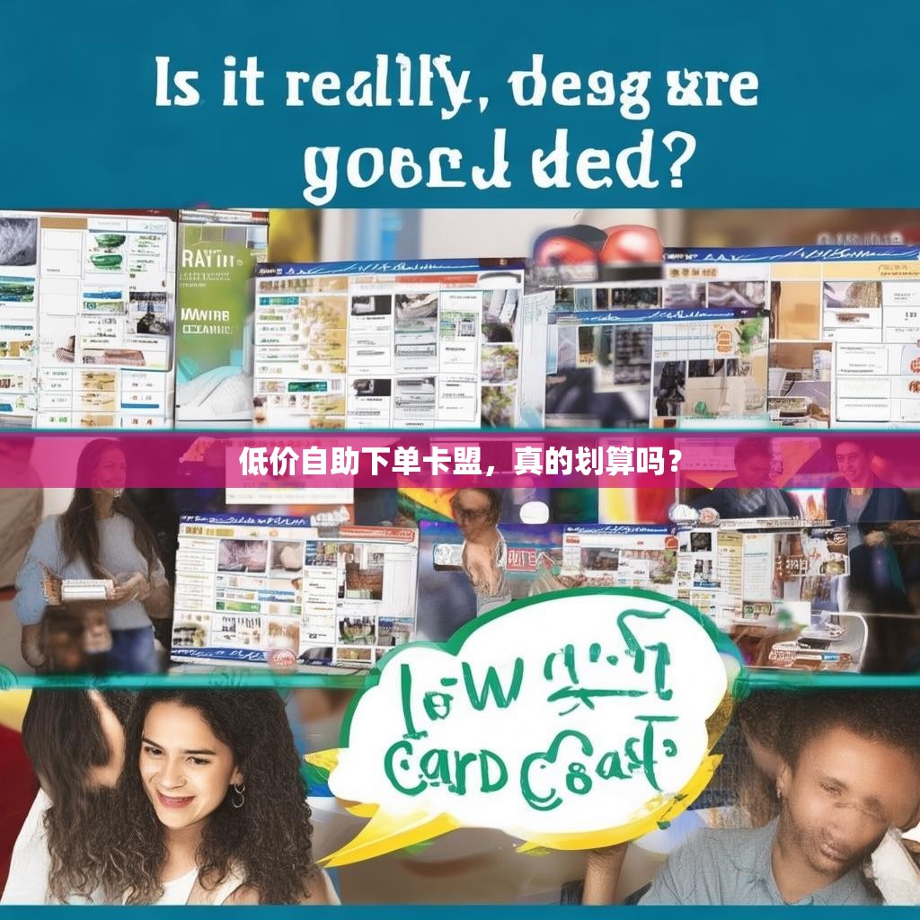 低价自助下单卡盟，真的划算吗？