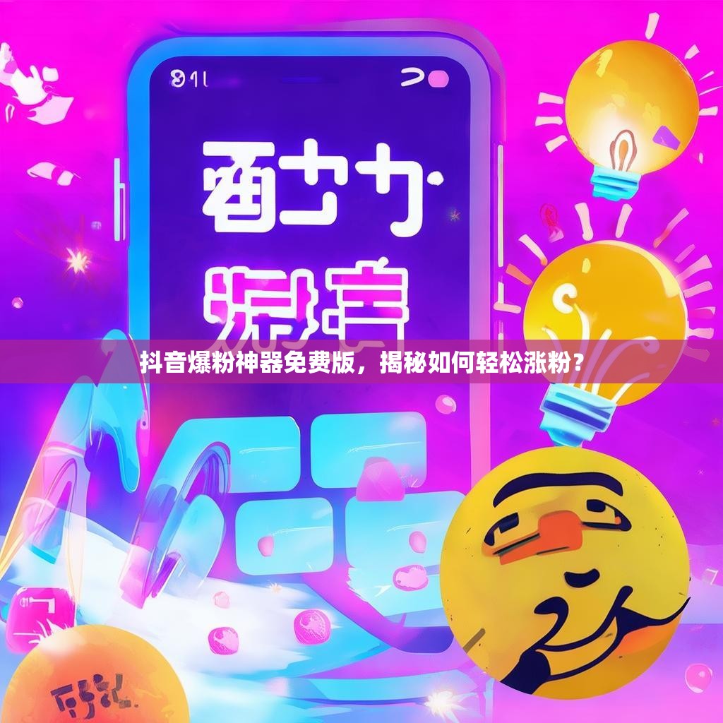 抖音爆粉神器免费版，揭秘如何轻松涨粉？