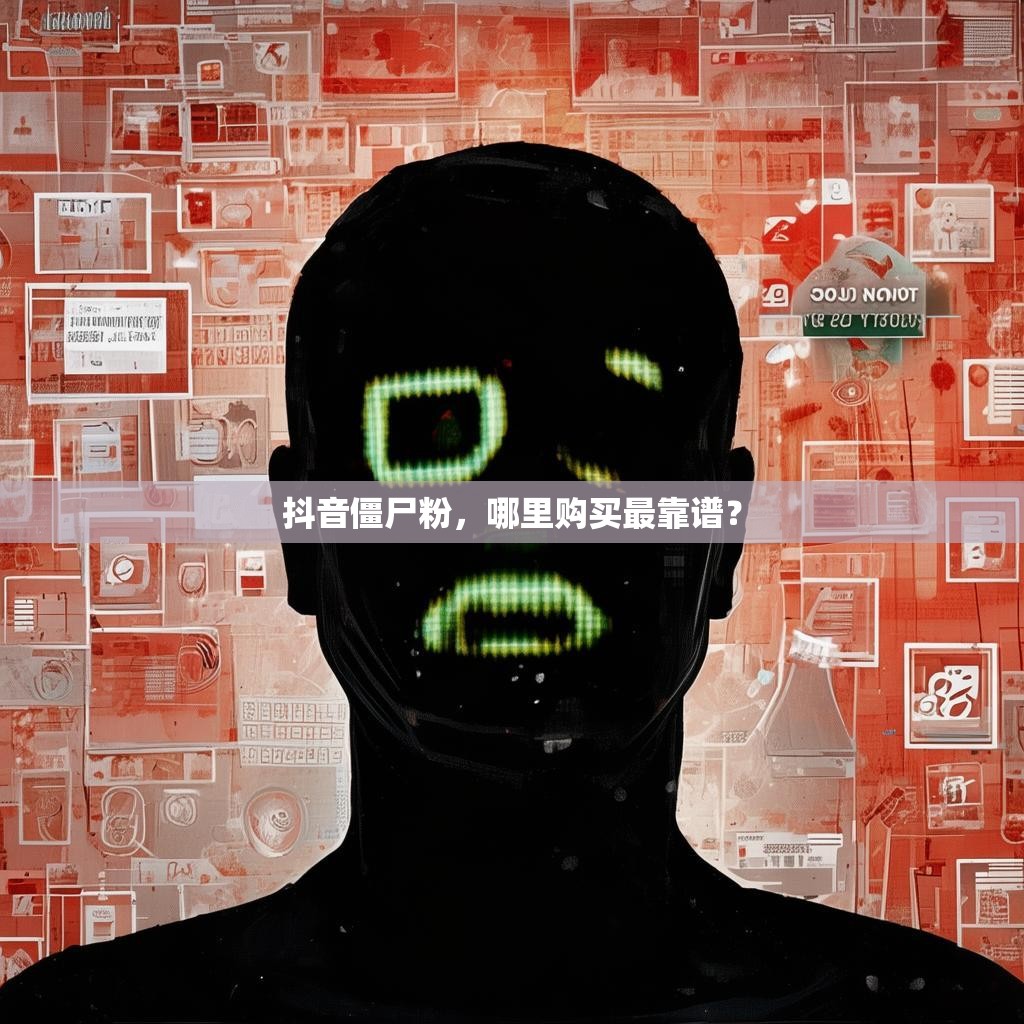 抖音僵尸粉，哪里购买最靠谱？