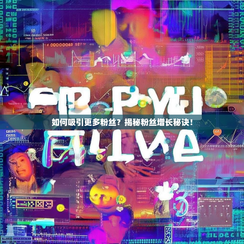 如何吸引更多粉丝？揭秘粉丝增长秘诀！