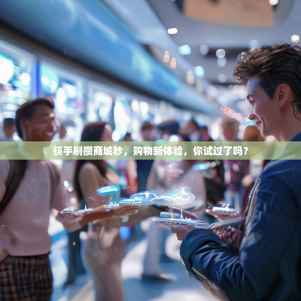 筷手刷攒商城秒，购物新体验，你试过了吗？