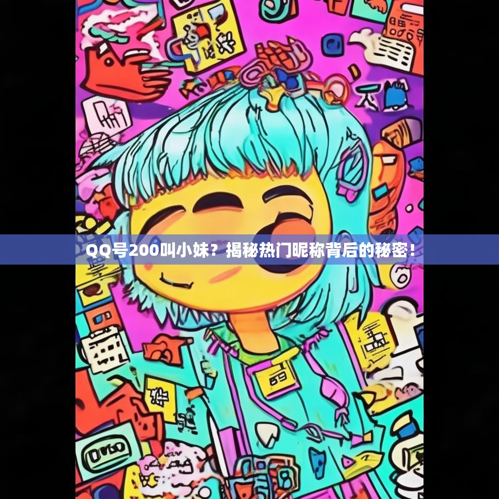 QQ号200叫小妹？揭秘热门昵称背后的秘密！