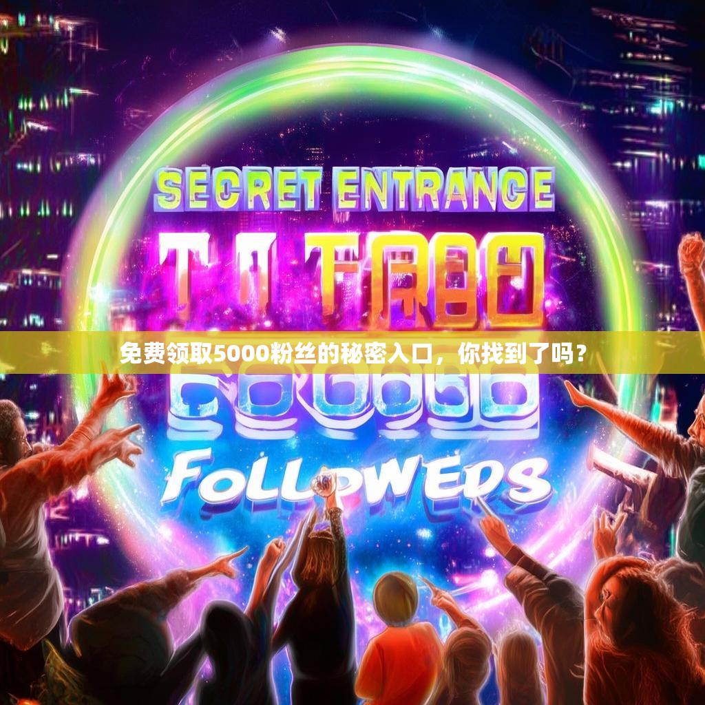 免费领取5000粉丝的秘密入口，你找到了吗？