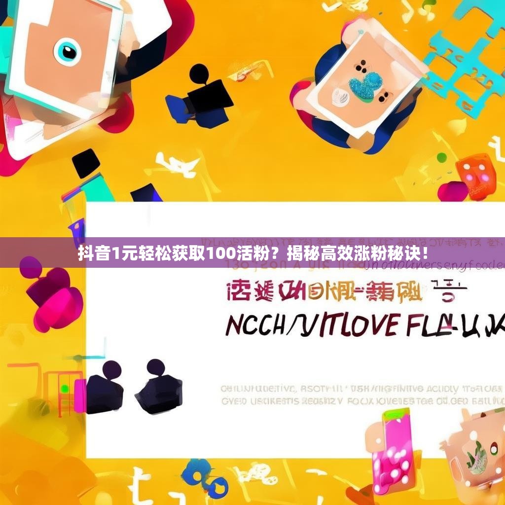 抖音1元轻松获取100活粉？揭秘高效涨粉秘诀！