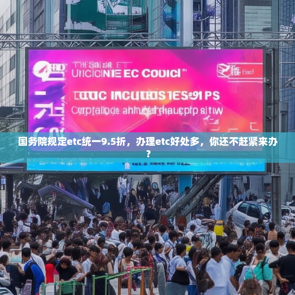 国务院规定etc统一9.5折，办理etc好处多，你还不赶紧来办？