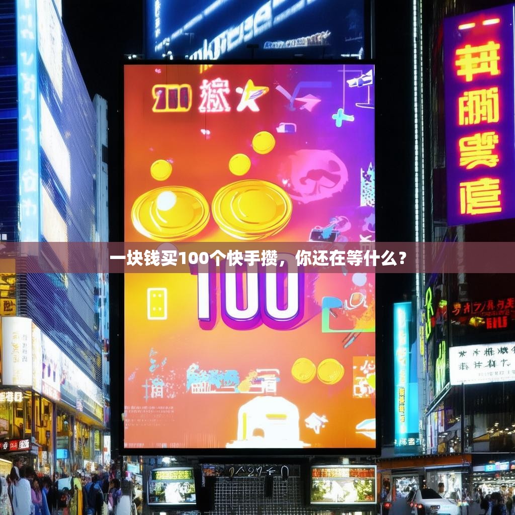 一块钱买100个快手攒，你还在等什么？