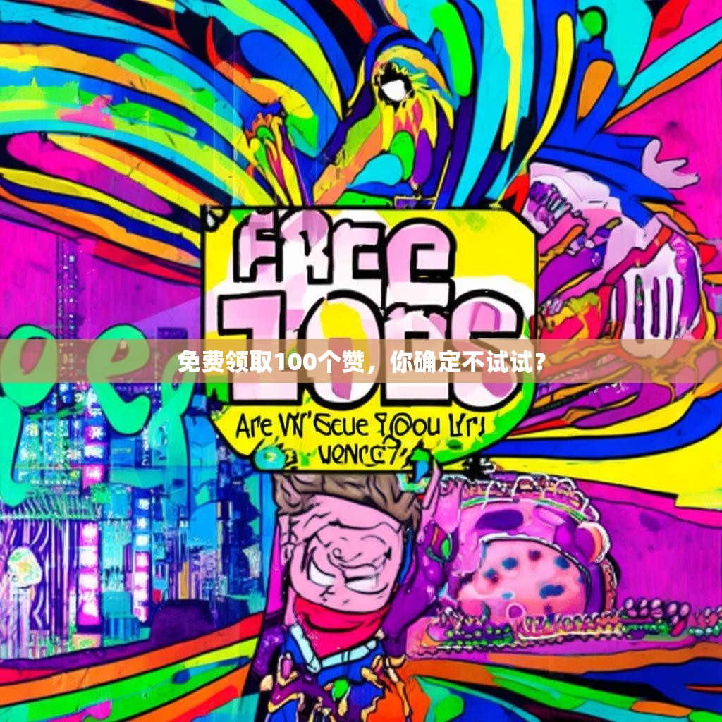 免费领取100个赞，你确定不试试？