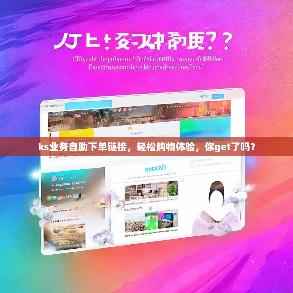 ks业务自助下单链接，轻松购物体验，你get了吗？