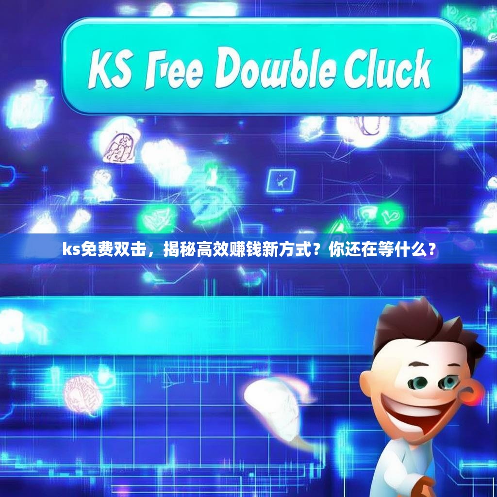 ks免费双击，揭秘高效赚钱新方式？你还在等什么？