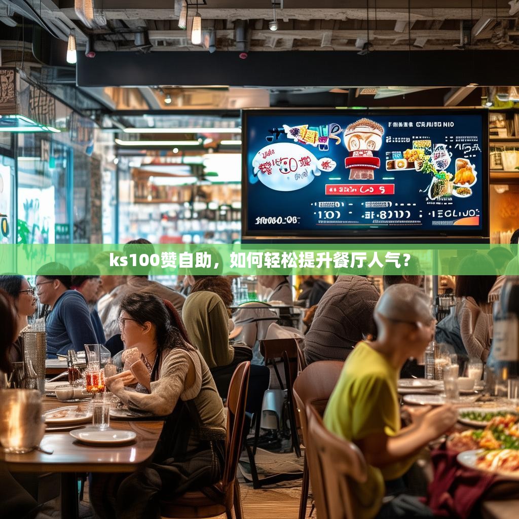 ks100赞自助，如何轻松提升餐厅人气？