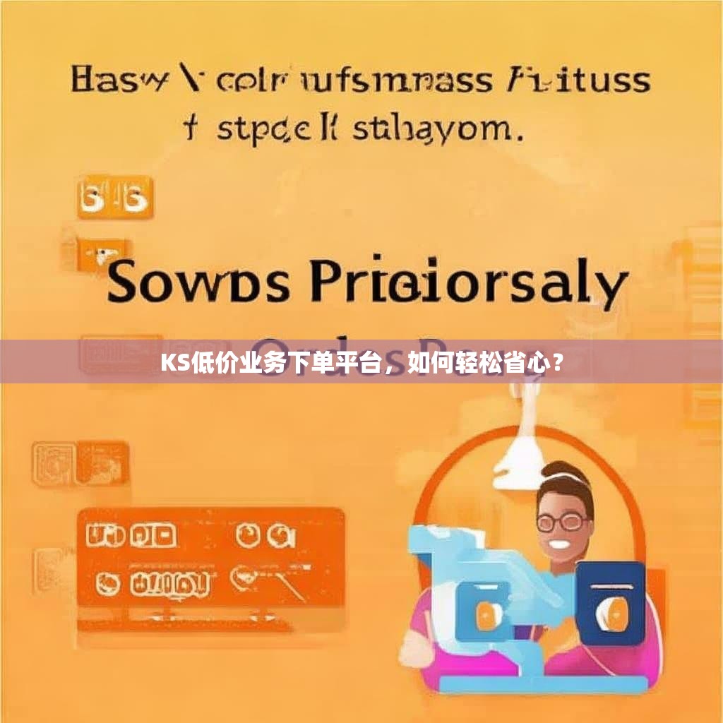 KS低价业务下单平台，如何轻松省心？