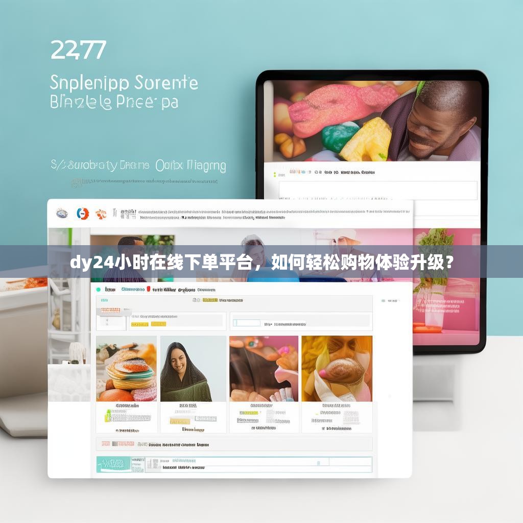 dy24小时在线下单平台，如何轻松购物体验升级？