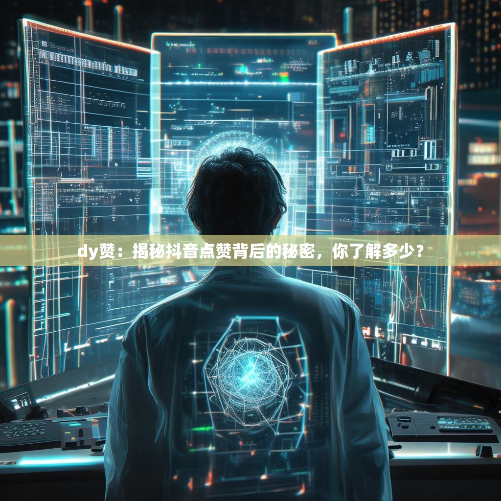 dy赞：揭秘抖音点赞背后的秘密，你了解多少？