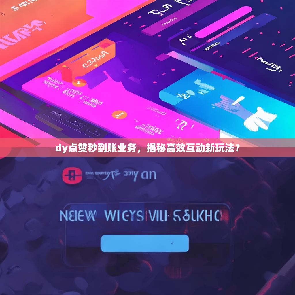 dy点赞秒到账业务，揭秘高效互动新玩法？