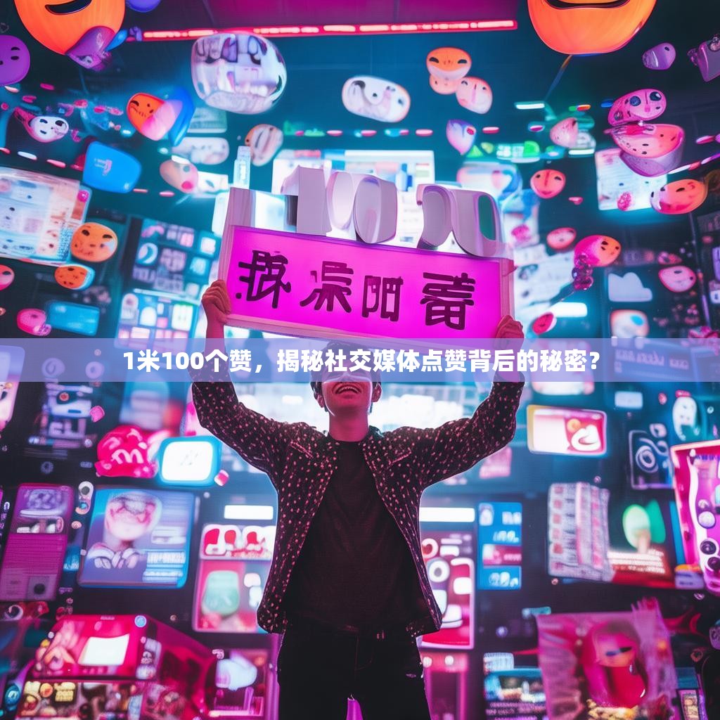 1米100个赞，揭秘社交媒体点赞背后的秘密？