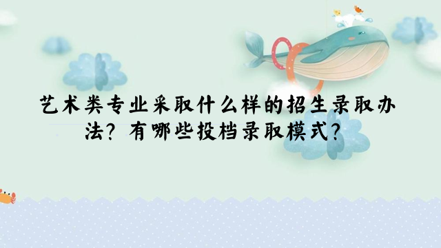 2024艺考改革后高考艺术生录取办法及投档模式指南
