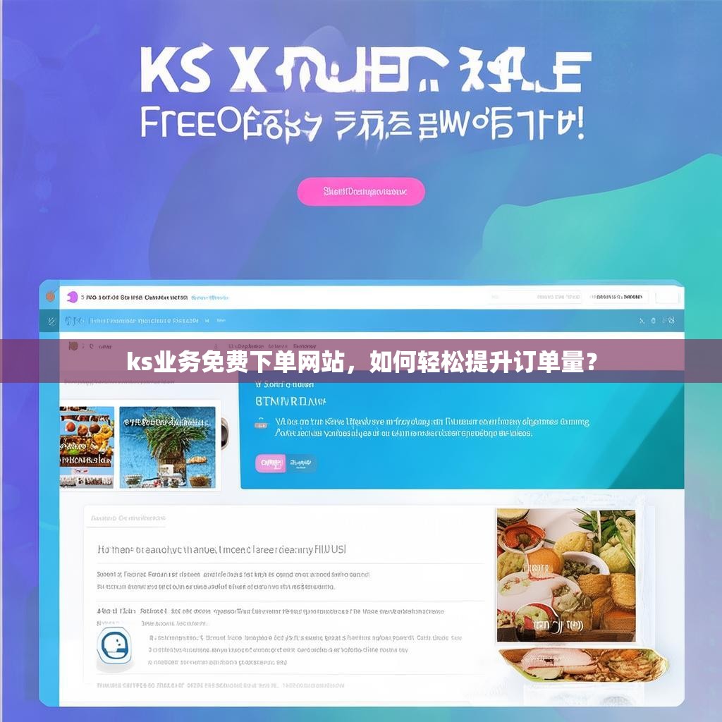 ks业务免费下单网站，如何轻松提升订单量？
