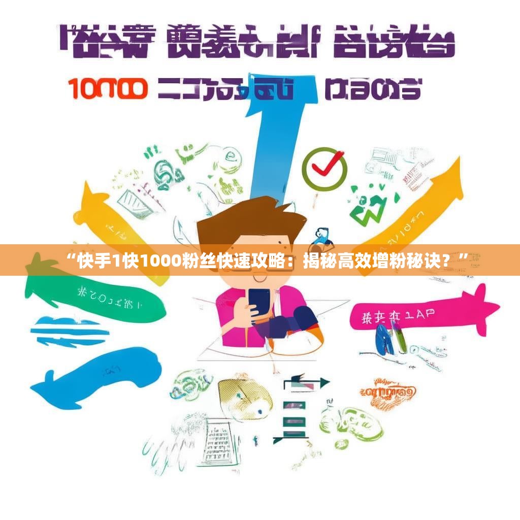“快手1快1000粉丝快速攻略：揭秘高效增粉秘诀？”