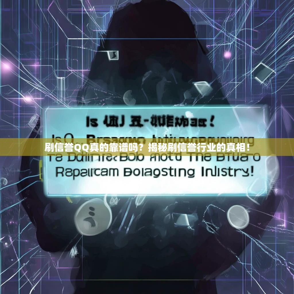 刷信誉QQ真的靠谱吗？揭秘刷信誉行业的真相！