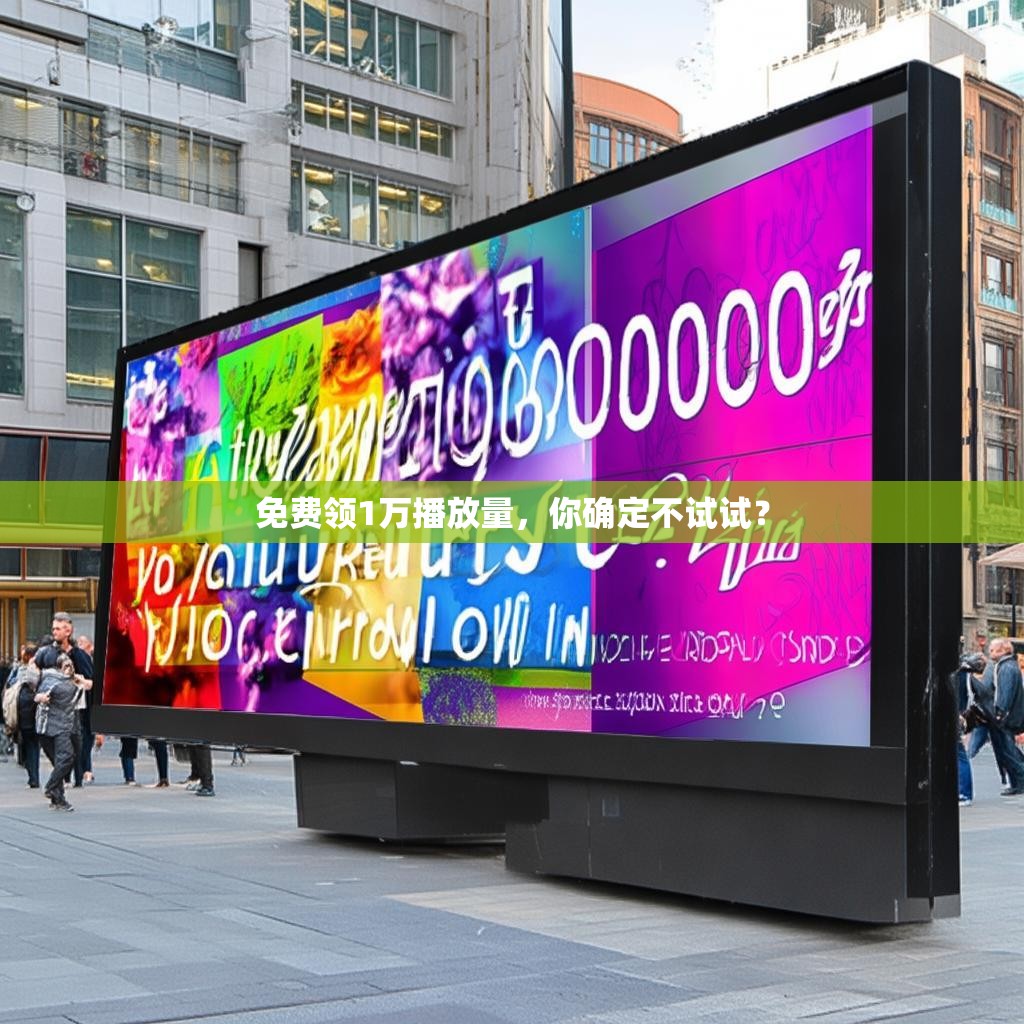 免费领1万播放量，你确定不试试？