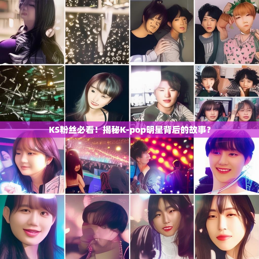 KS粉丝必看！揭秘K-pop明星背后的故事？