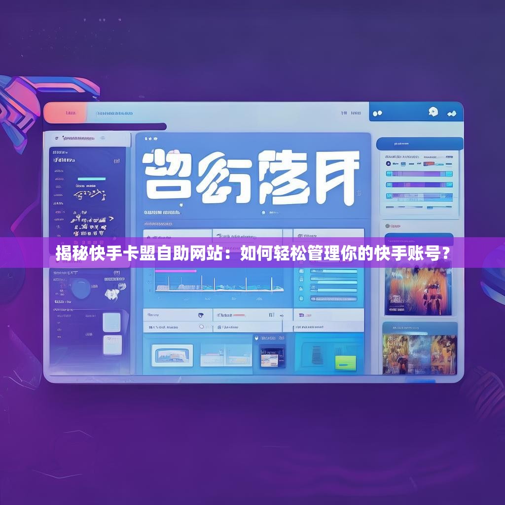 揭秘快手卡盟自助网站：如何轻松管理你的快手账号？