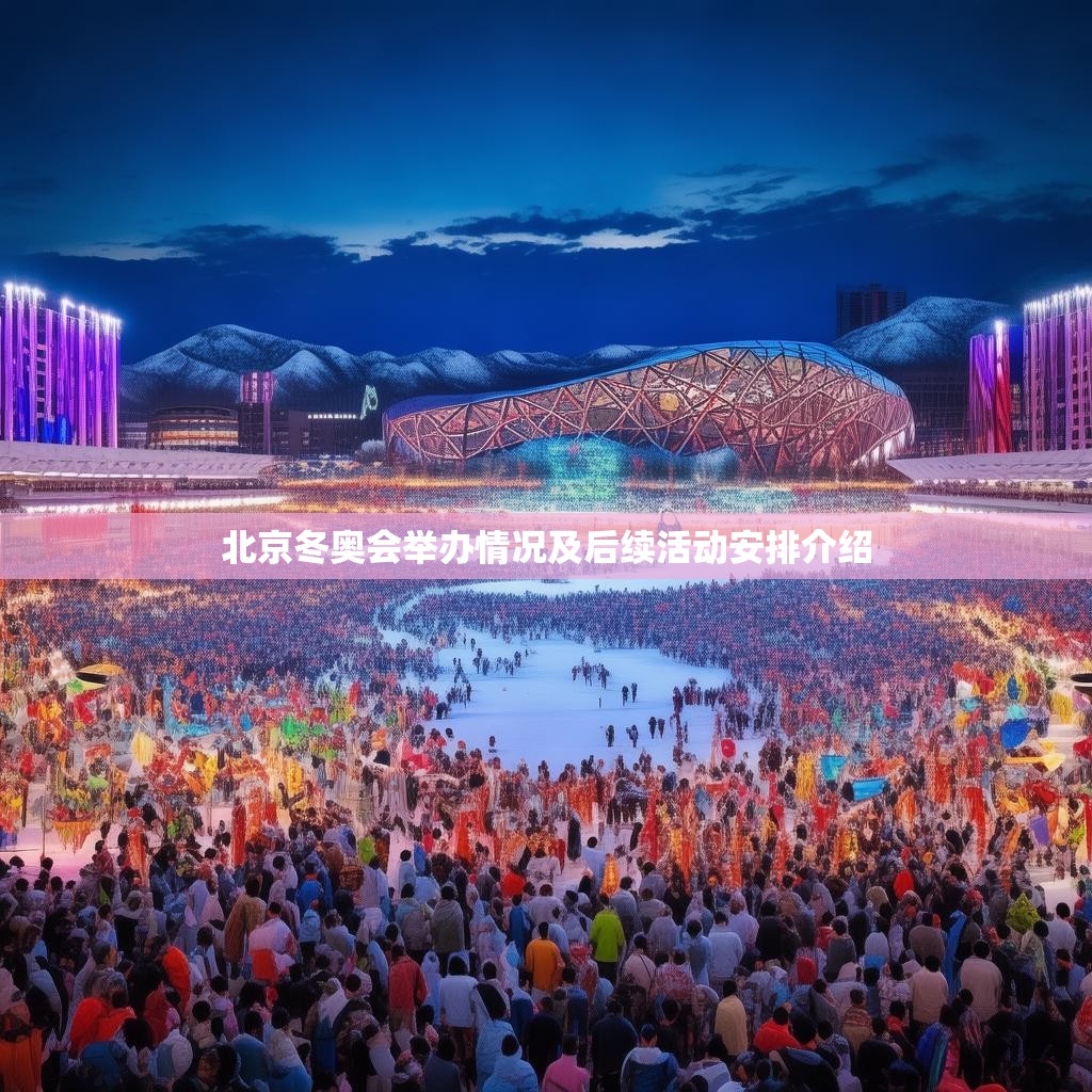 北京冬奥会举办情况及后续活动安排介绍