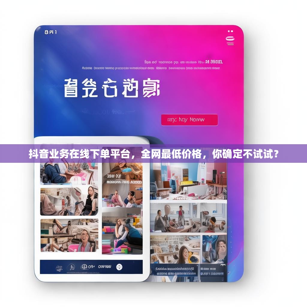 抖音业务在线下单平台，全网最低价格，你确定不试试？