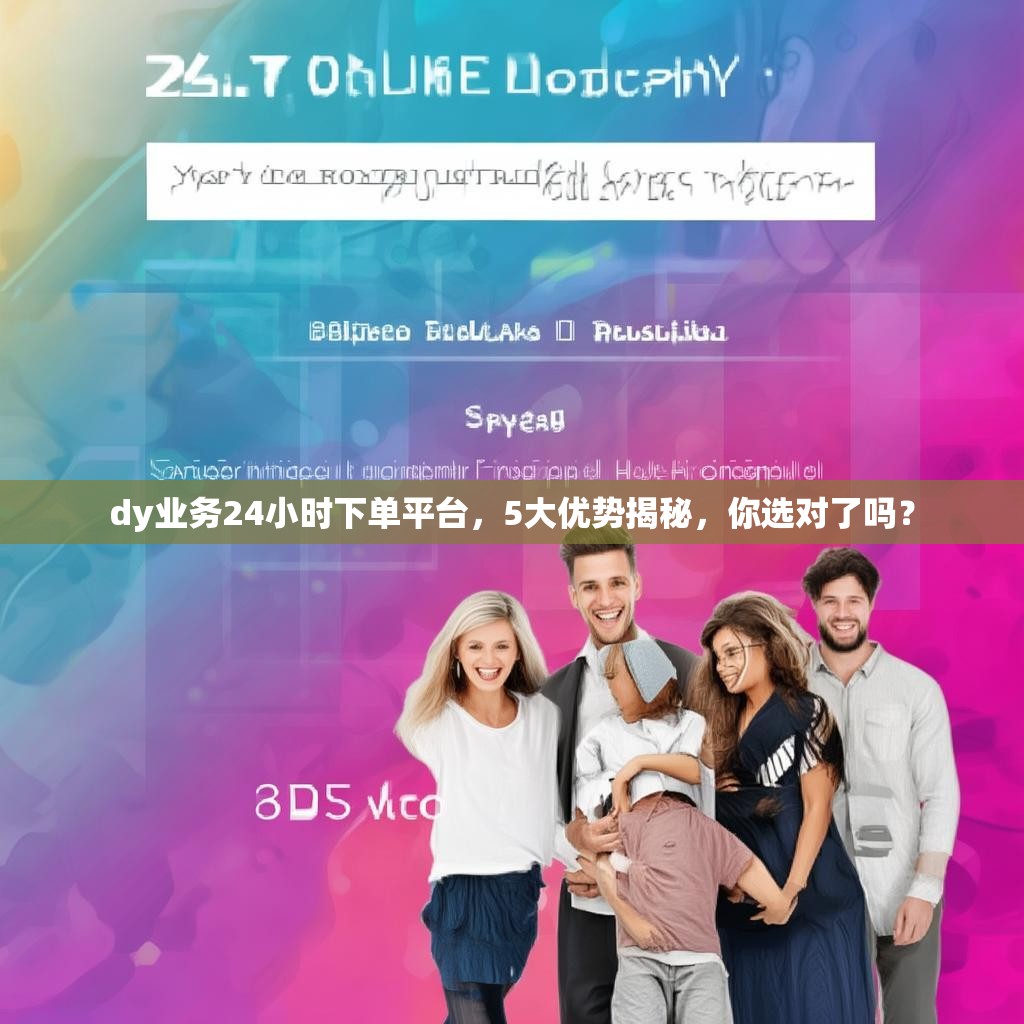 dy业务24小时下单平台，5大优势揭秘，你选对了吗？