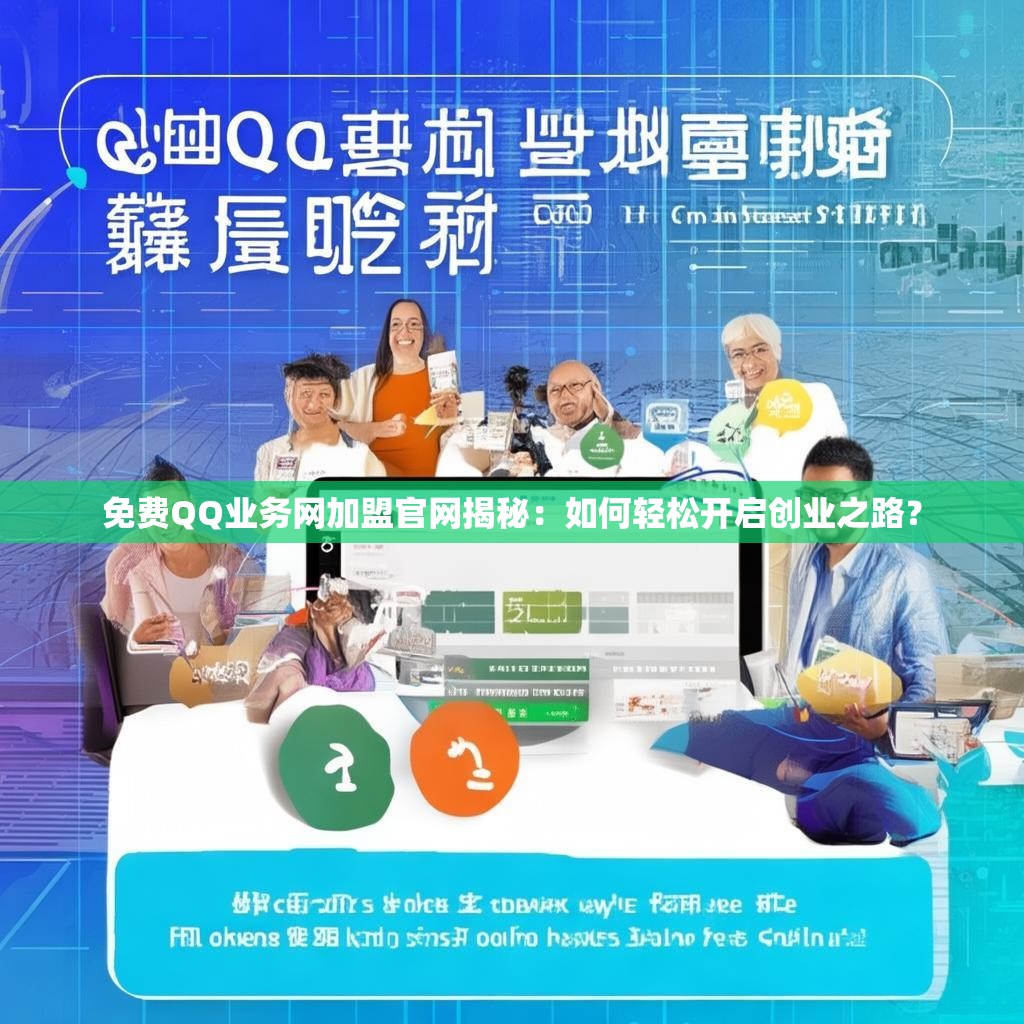 免费QQ业务网加盟官网揭秘：如何轻松开启创业之路？