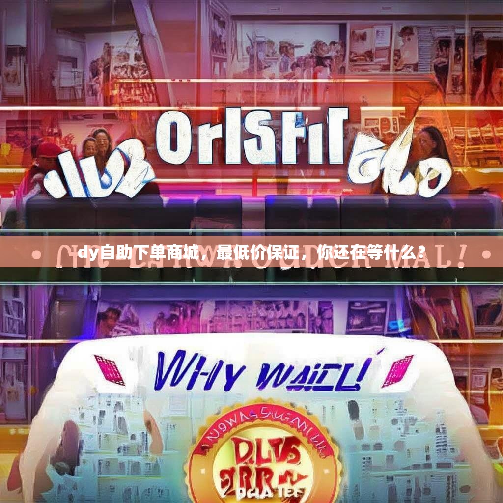 dy自助下单商城，最低价保证，你还在等什么？
