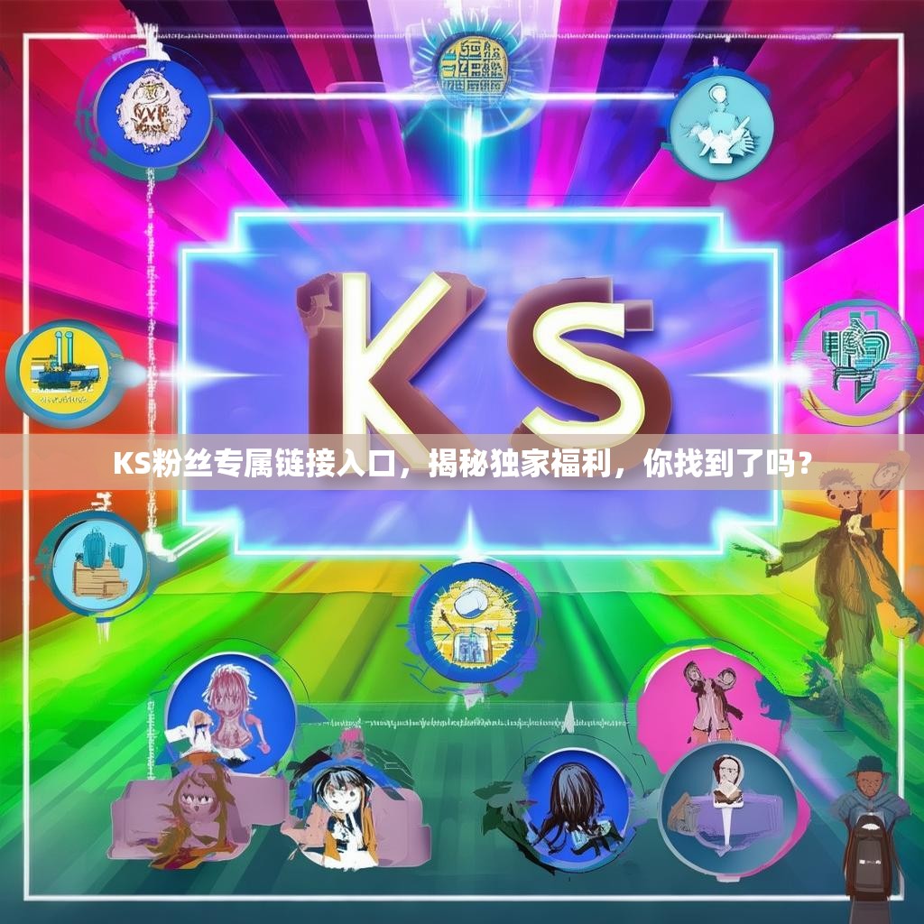 KS粉丝专属链接入口，揭秘独家福利，你找到了吗？