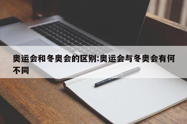 奥运会和冬奥会的区别： 奥运会和冬奥会有什么区别